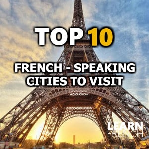 Top 10 French-Speaking Cities to Visit